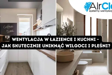 Nowoczesna kuchnia i łazienka z tekstem o wentylacji. Skuteczna wentylacja w łazience i kuchni to klucz do uniknięcia wilgoci i pleśni.